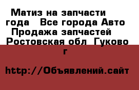 Матиз на запчасти 2010 года - Все города Авто » Продажа запчастей   . Ростовская обл.,Гуково г.